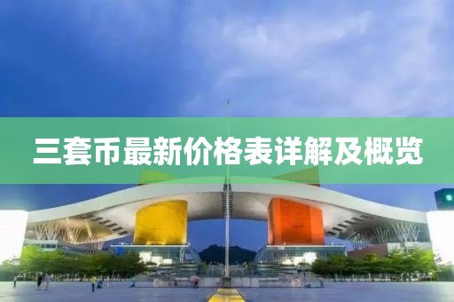 三套幣最新價(jià)格表詳解及概覽