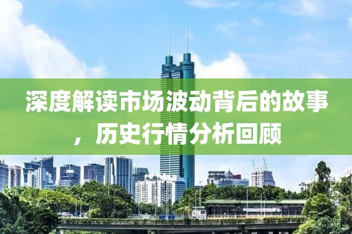 深度解讀市場波動背后的故事，歷史行情分析回顧