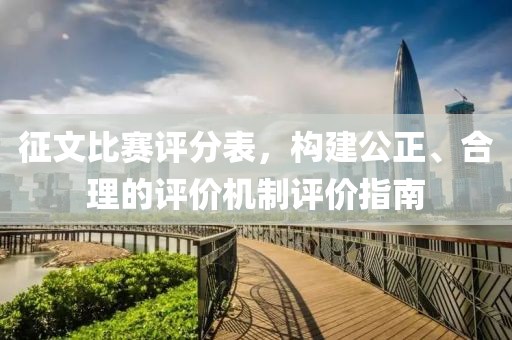 征文比賽評(píng)分表，構(gòu)建公正、合理的評(píng)價(jià)機(jī)制評(píng)價(jià)指南