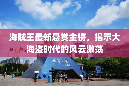 海賊王最新懸賞金榜，揭示大海盜時代的風云激蕩