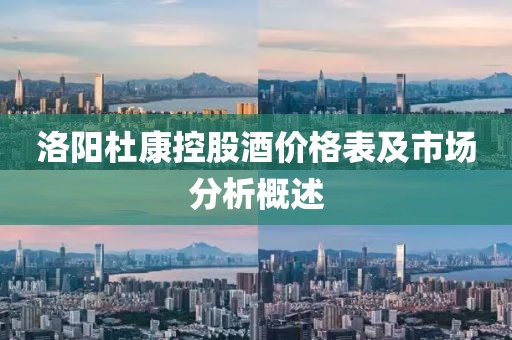 洛陽(yáng)杜康控股酒價(jià)格表及市場(chǎng)分析概述