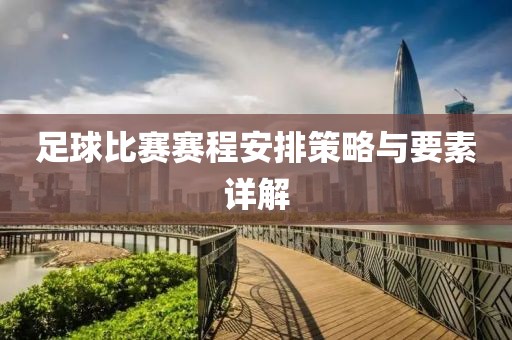 足球比賽賽程安排策略與要素詳解