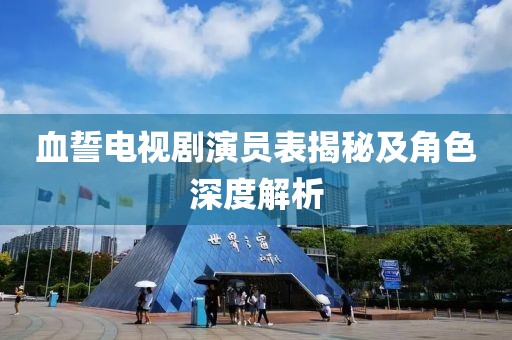 血誓電視劇演員表揭秘及角色深度解析