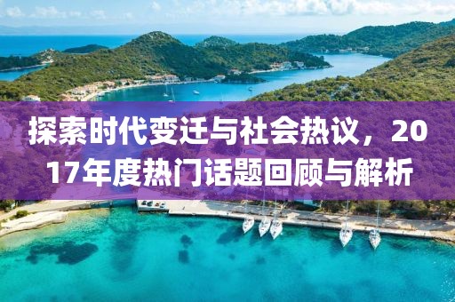 探索時代變遷與社會熱議，2017年度熱門話題回顧與解析