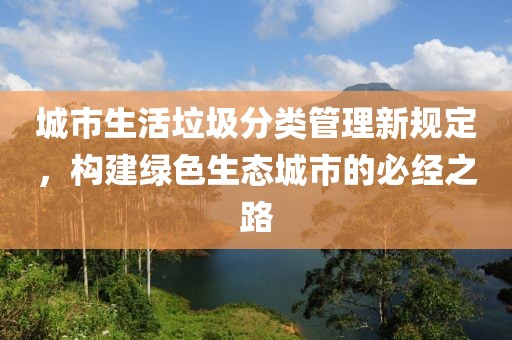 城市生活垃圾分類(lèi)管理新規(guī)定，構(gòu)建綠色生態(tài)城市的必經(jīng)之路