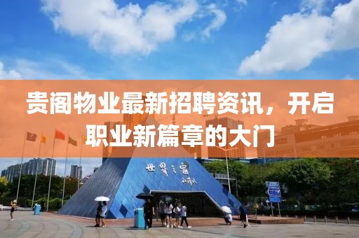 貴閣物業(yè)最新招聘資訊，開啟職業(yè)新篇章的大門