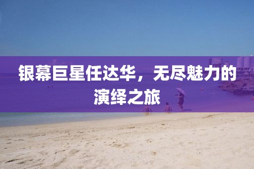 銀幕巨星任達(dá)華，無盡魅力的演繹之旅