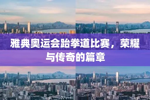 雅典奧運會跆拳道比賽，榮耀與傳奇的篇章