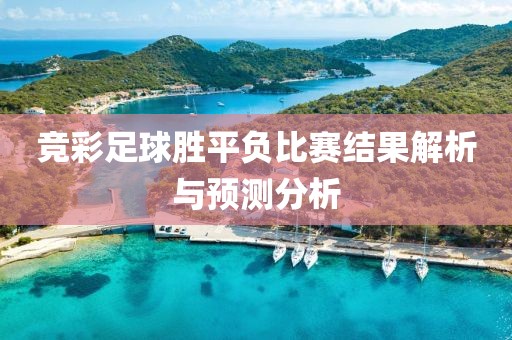 競(jìng)彩足球勝平負(fù)比賽結(jié)果解析與預(yù)測(cè)分析