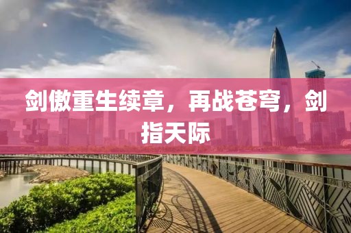 劍傲重生續(xù)章，再戰(zhàn)蒼穹，劍指天際