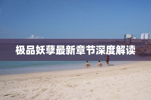 極品妖孽最新章節(jié)深度解讀