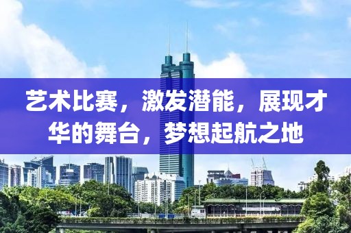 藝術(shù)比賽，激發(fā)潛能，展現(xiàn)才華的舞臺，夢想起航之地