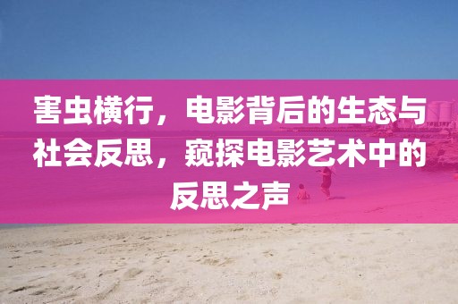 害蟲橫行，電影背后的生態(tài)與社會反思，窺探電影藝術(shù)中的反思之聲