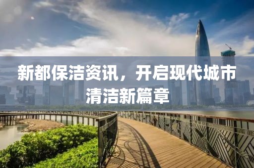 新都保潔資訊，開(kāi)啟現(xiàn)代城市清潔新篇章