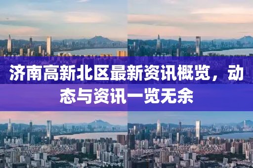 濟南高新北區(qū)最新資訊概覽，動態(tài)與資訊一覽無余