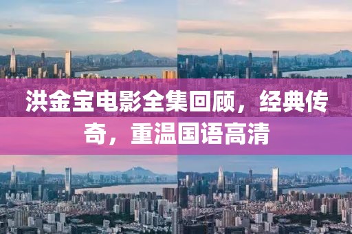 洪金寶電影全集回顧，經(jīng)典傳奇，重溫國語高清