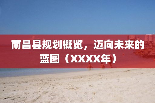 南昌縣規(guī)劃概覽，邁向未來(lái)的藍(lán)圖（XXXX年）