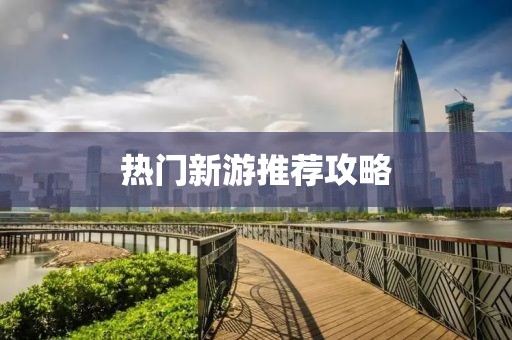 熱門新游推薦攻略