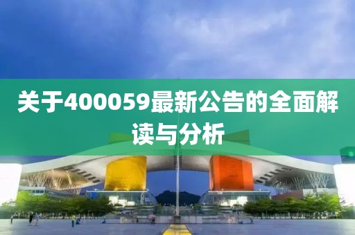 關(guān)于400059最新公告的全面解讀與分析