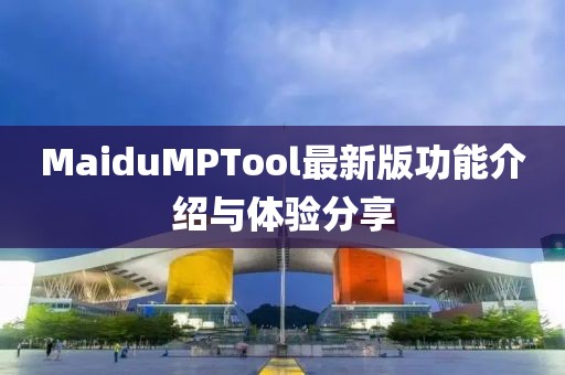 MaiduMPTool最新版功能介紹與體驗分享