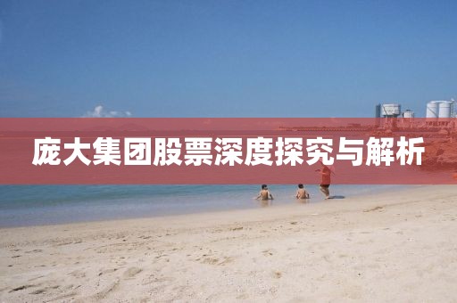 龐大集團(tuán)股票深度探究與解析