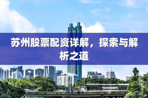 蘇州股票配資詳解，探索與解析之道