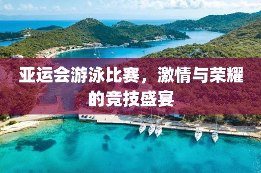 亞運(yùn)會(huì)游泳比賽，激情與榮耀的競(jìng)技盛宴