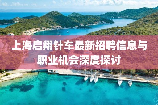上海啟翔針車最新招聘信息與職業(yè)機會深度探討