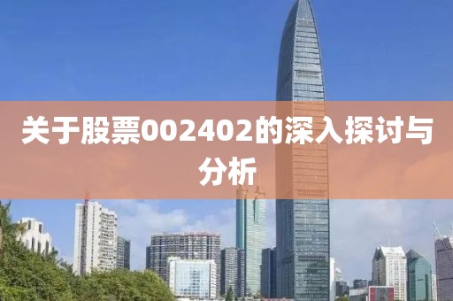 關(guān)于股票002402的深入探討與分析