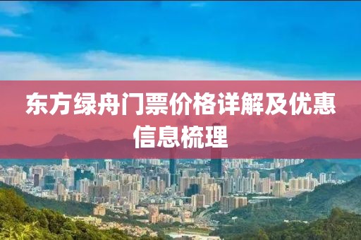東方綠舟門票價格詳解及優(yōu)惠信息梳理