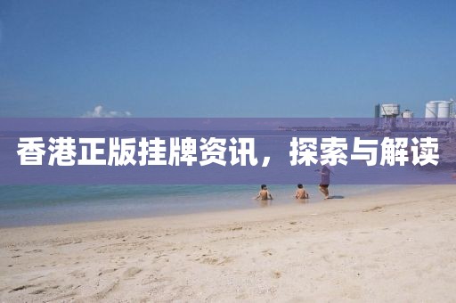 香港正版掛牌資訊，探索與解讀