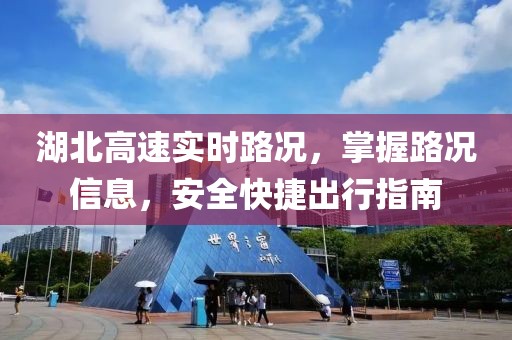 湖北高速實時路況，掌握路況信息，安全快捷出行指南