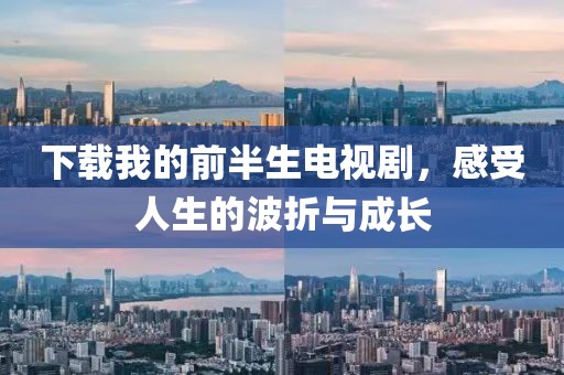 下載我的前半生電視劇，感受人生的波折與成長