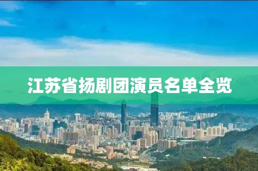 江蘇省揚劇團演員名單全覽
