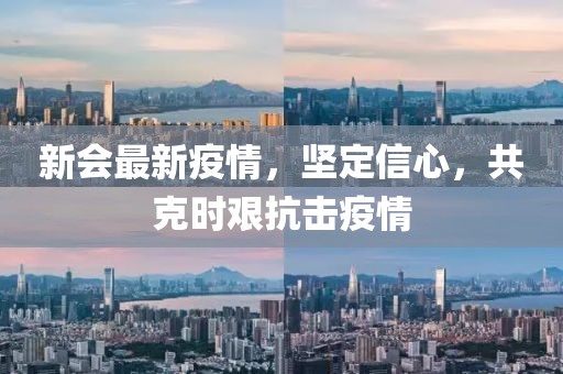 新會最新疫情，堅(jiān)定信心，共克時艱抗擊疫情
