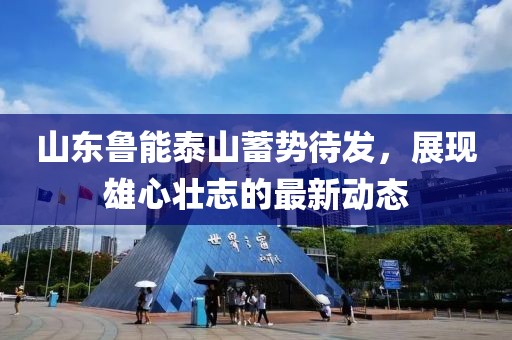 山東魯能泰山蓄勢待發(fā)，展現(xiàn)雄心壯志的最新動態(tài)