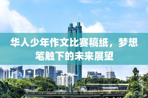 華人少年作文比賽稿紙，夢想筆觸下的未來展望