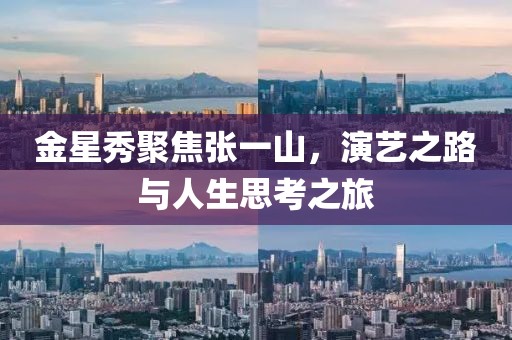 金星秀聚焦張一山，演藝之路與人生思考之旅