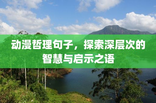 動(dòng)漫哲理句子，探索深層次的智慧與啟示之語