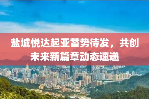 鹽城悅達(dá)起亞蓄勢待發(fā)，共創(chuàng)未來新篇章動態(tài)速遞