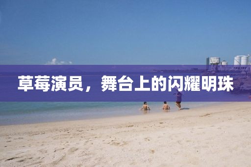 草莓演員，舞臺上的閃耀明珠