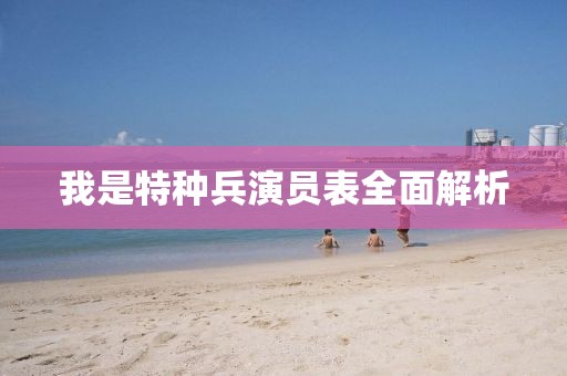 我是特種兵演員表全面解析