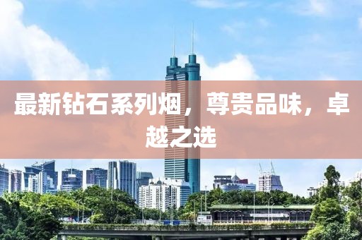 最新鉆石系列煙，尊貴品味，卓越之選