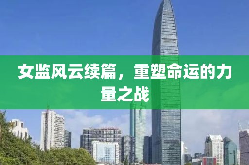 女監(jiān)風(fēng)云續(xù)篇，重塑命運(yùn)的力量之戰(zhàn)
