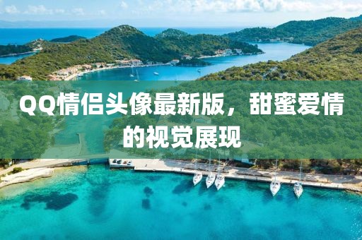 QQ情侶頭像最新版，甜蜜愛(ài)情的視覺(jué)展現(xiàn)