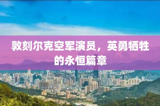 敦刻爾克空軍演員，英勇犧牲的永恒篇章