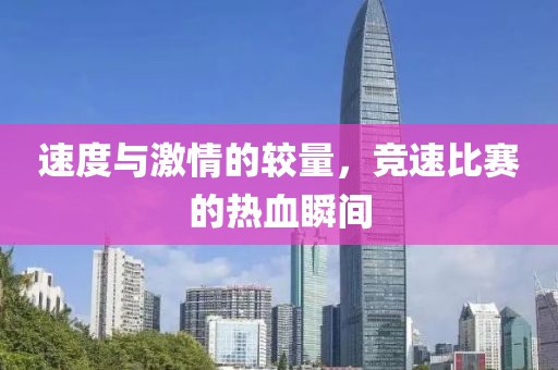 速度與激情的較量，競速比賽的熱血瞬間