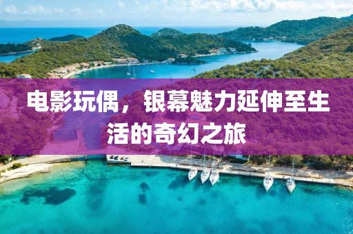 電影玩偶，銀幕魅力延伸至生活的奇幻之旅