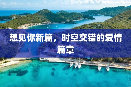想見你新篇，時空交錯的愛情篇章