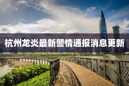 杭州龍炎最新警情通報(bào)消息更新